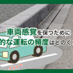車両感覚を保つために理想的な運転の頻度はどのくらい？